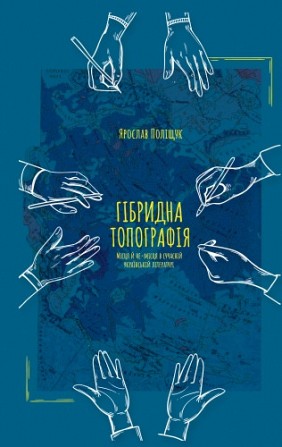 Ярослав Поліщук Гібридна Топографія. Місця  й не-місця в сучасній українській літературі Киев - изображение 1